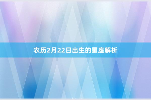 农历2月22日出生的星座解析